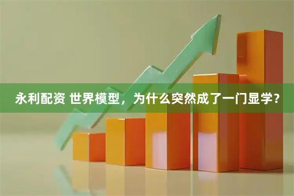 永利配资 世界模型，为什么突然成了一门显学？